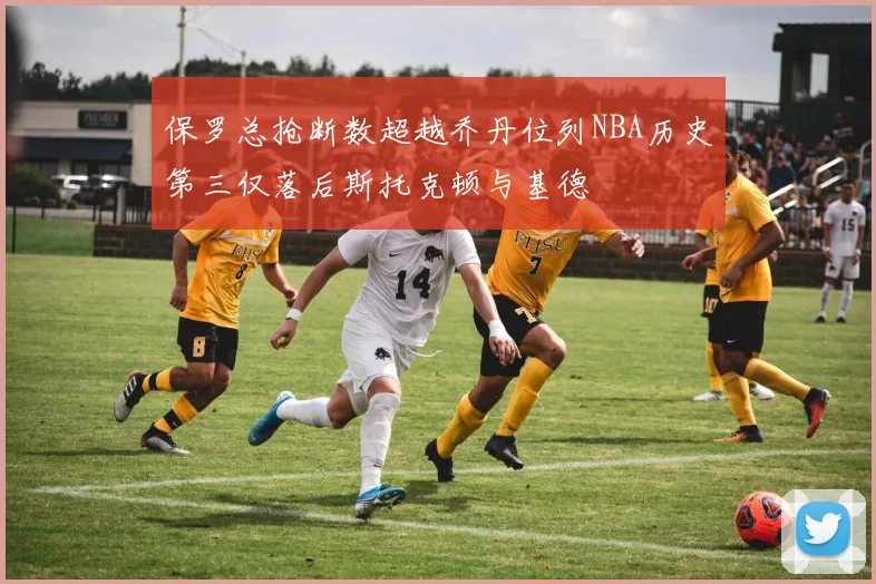 保罗总抢断数超越乔丹位列NBA历史第三仅落后斯托克顿与基德