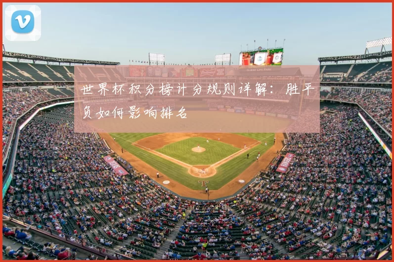 世界杯积分榜计分规则详解：胜平负如何影响排名