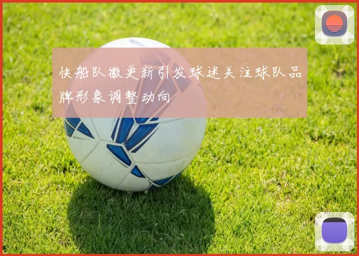 快船队徽更新引发球迷关注球队品牌形象调整动向