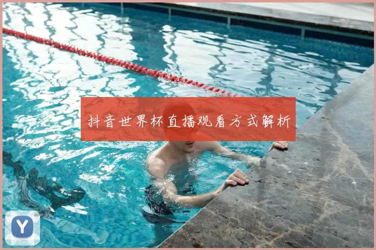 抖音世界杯直播观看方式解析