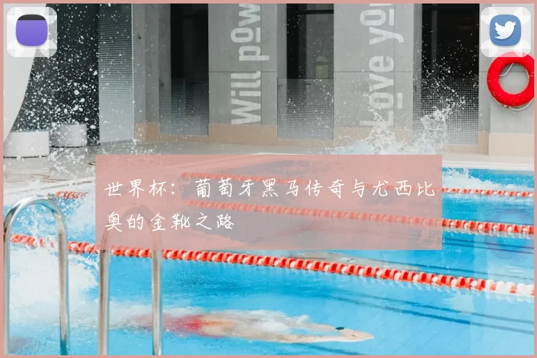 世界杯：葡萄牙黑马传奇与尤西比奥的金靴之路