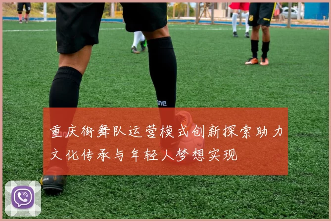 重庆街舞队运营模式创新探索助力文化传承与年轻人梦想实现