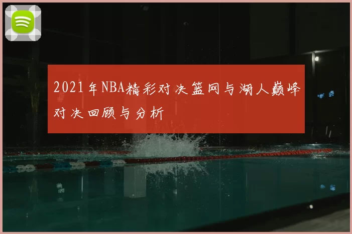 2021年NBA精彩对决篮网与湖人巅峰对决回顾与分析