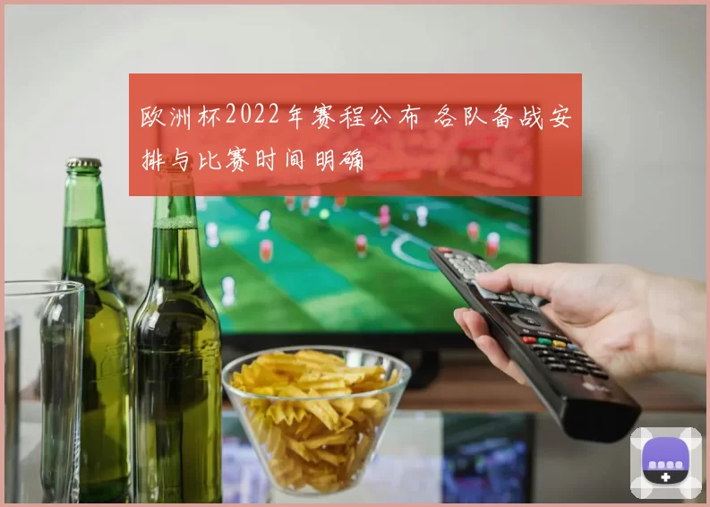 欧洲杯2022年赛程公布 各队备战安排与比赛时间明确