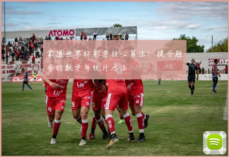 掌握世界杯彩票核心算法:提升胜率的数学与统计方法