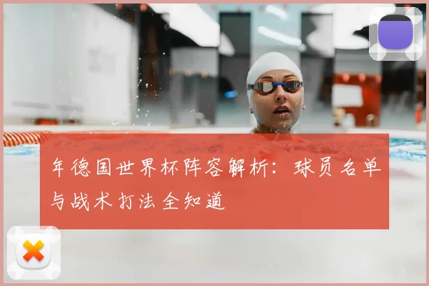 年德国世界杯阵容解析:球员名单与战术打法全知道