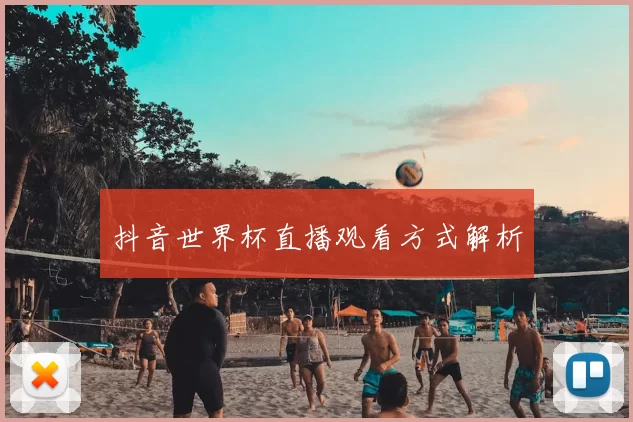 抖音世界杯直播观看方式解析