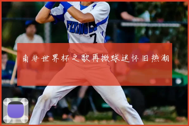 南非世界杯之歌再掀球迷怀旧热潮