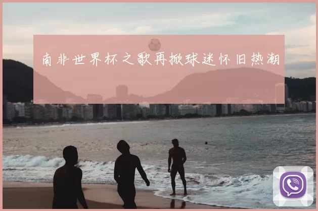 南非世界杯之歌再掀球迷怀旧热潮