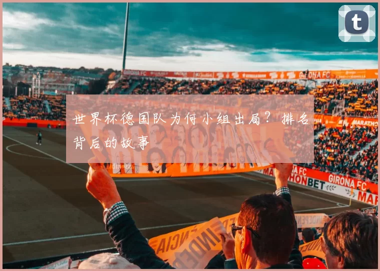 世界杯德国队为何小组出局？排名背后的故事