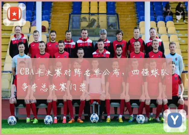 CBA半决赛对阵名单公布，四强球队争夺总决赛门票