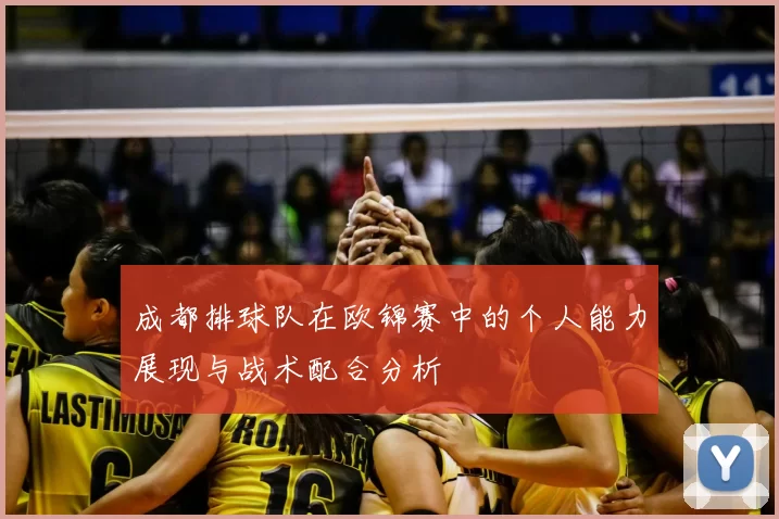 成都排球队在欧锦赛中的个人能力展现与战术配合分析