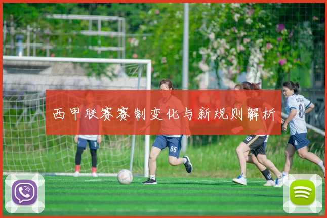 西甲联赛赛制变化与新规则解析
