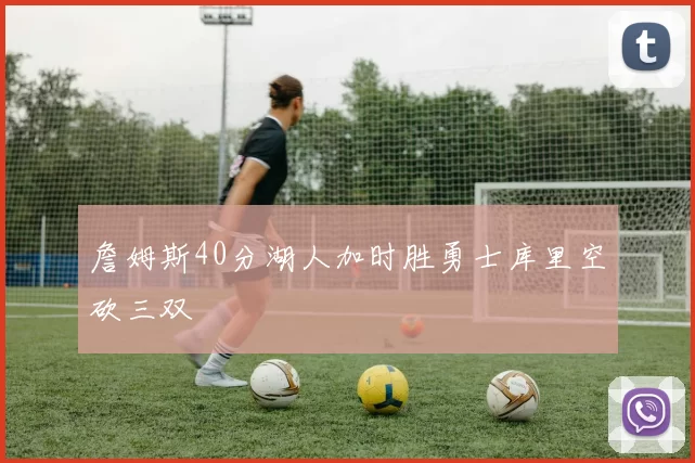 詹姆斯40分湖人加时胜勇士库里空砍三双