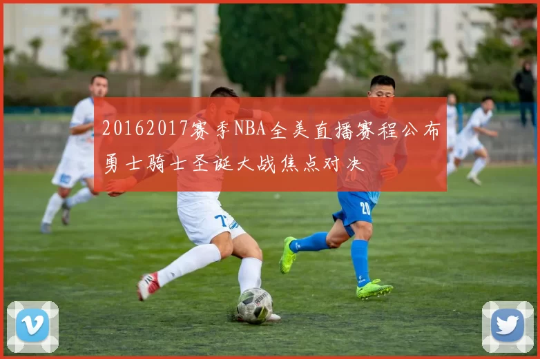 20162017赛季NBA全美直播赛程公布勇士骑士圣诞大战焦点对决
