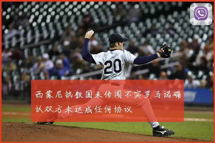 西蒙尼执教国米传闻不实罗马诺确认双方未达成任何协议