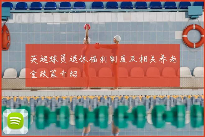 英超球员退休福利制度及相关养老金政策介绍
