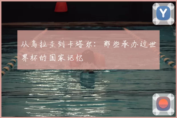 从乌拉圭到卡塔尔:那些承办过世界杯的国家记忆