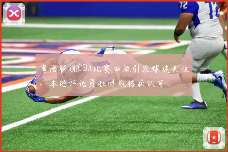 粤语解说CBA比赛回放引发球迷关注,本地评论员独特风格获认可