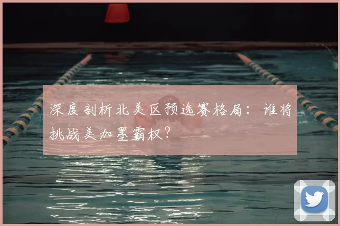 深度剖析北美区预选赛格局:谁将挑战美加墨霸权?